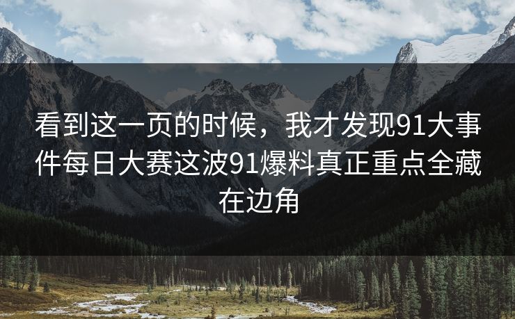 看到这一页的时候，我才发现91大事件每日大赛这波91爆料真正重点全藏在边角