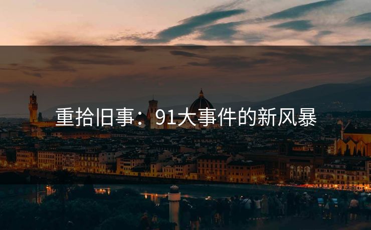 重拾旧事：91大事件的新风暴